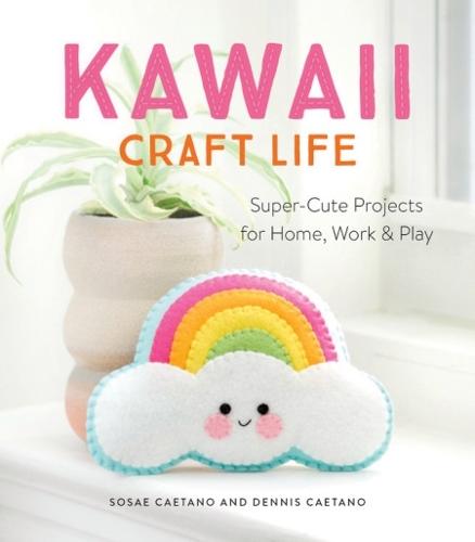 Kawaii Craft Life: Super-Cute Projects for Home, Work & Play (Paperback)