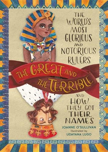 The Great and the Terrible: The World's Most Glorious and Notorious Rulers and How They Got Their Names (Hardback)