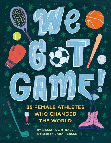 We Got Game!: 35 Female Athletes Who Changed the World (Hardback)