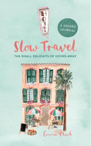 Slow Travel Journal: The Small Delights of Going Away (Hardback)