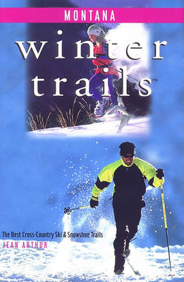Montana: The Best Cross-Country Ski & Snowshoe Trails - Winter Trails (Paperback)