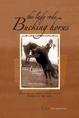 The Lady Rode Bucking Horses: The Story of Fannie Sperry Steele, Woman of the West (Paperback)