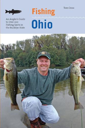 Fishing Ohio: An Angler's Guide To Over 200 Fishing Spots In The Buckeye State (Paperback)