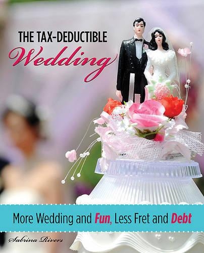 Tax-Deductible Wedding: More Wedding And Fun, Less Fret And Debt (Paperback)