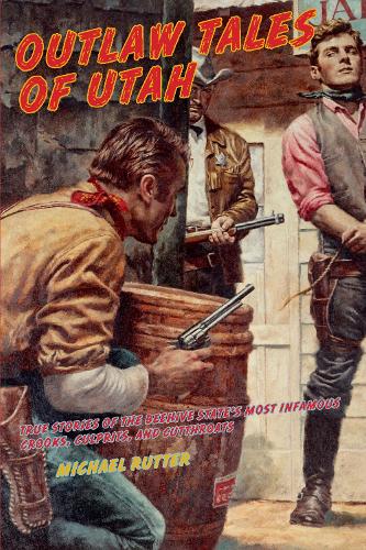 Outlaw Tales of Utah: True Stories Of The Beehive State's Most Infamous Crooks, Culprits, And Cutthroats - Outlaw Tales (Paperback)