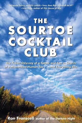 Sourtoe Cocktail Club: The Yukon Odyssey Of A Father And Son In Search Of A Mummified Human Toe ... And Everything Else (Paperback)