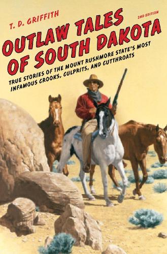 Outlaw Tales of South Dakota: True Stories of the Mount Rushmore State's Most Infamous Crooks, Culprits, and Cutthroats - Outlaw Tales (Paperback)
