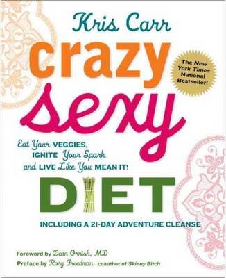 Crazy Sexy Diet: Eat Your Veggies, Ignite Your Spark, And Live Like You Mean It! (Paperback)