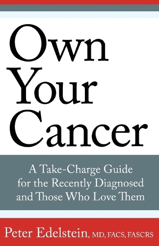 Own Your Cancer: A Take-Charge Guide For The Recently Diagnosed And Those Who Love Them (Paperback)