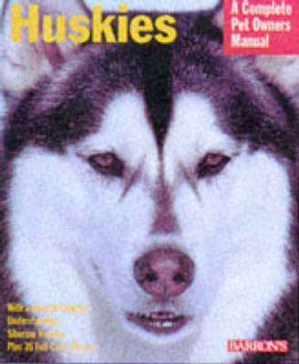 Huskies - A Complete Pet Owner's Manual (Paperback)