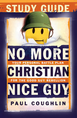 No More Christian Nice Guy Study Guide: Your Personal Battle Plan for the Good Guy Rebellion (Paperback)