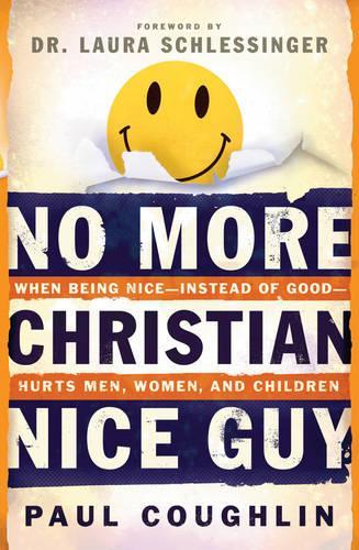 No More Christian Nice Guy: When Being Nice, Instead of Good, Hurts Men, Women and Children (Paperback)