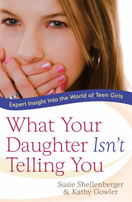 What Your Daughter Isn't Telling You: Expert Insight into the World of Teen Girls (Paperback)