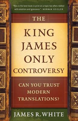 The King James Only Controversy: Can You Trust the Modern Translations? (Paperback)