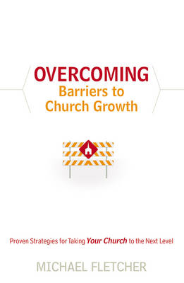 Overcoming Barriers to Church Growth: Proven Strategies for Taking Your Church to the Next Level (Paperback)