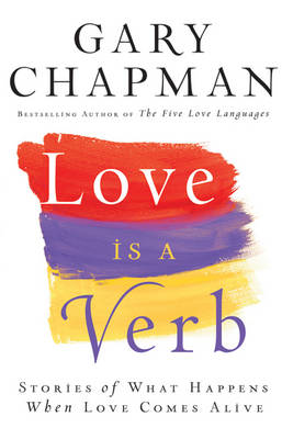 Love is a Verb: Stories of What Happens When Love Comes Alive (Hardback)