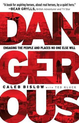 Dangerous: Engaging the People and Places No One Else Will (Paperback)