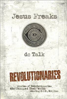 Jesus Freaks: Revolutionaries, Repackaged Ed.: Stories of Revolutionaries Who Changed Their World: Fearing God, Not Man (Paperback)