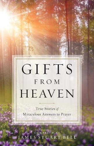 Gifts from Heaven: True Stories of Miraculous Answers to Prayer (Paperback)