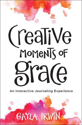 Creative Moments of Grace: An Interactive Journaling Experience (Paperback)