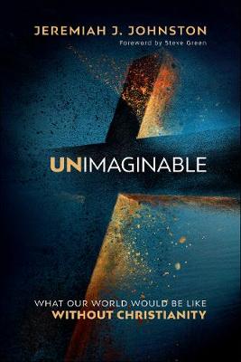 Unimaginable: What Our World Would Be Like Without Christianity (Hardback)