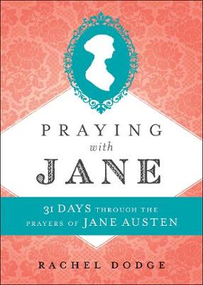 Praying with Jane: 31 Days Through the Prayers of Jane Austen (Hardback)