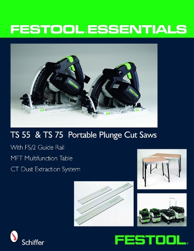 Festool Essentials: TS 55 and TS 75 Portable Plunge Saws: With FS/2 Guide Rail, MFT Multifunction Table, and CT Dust Extraction System (Paperback)