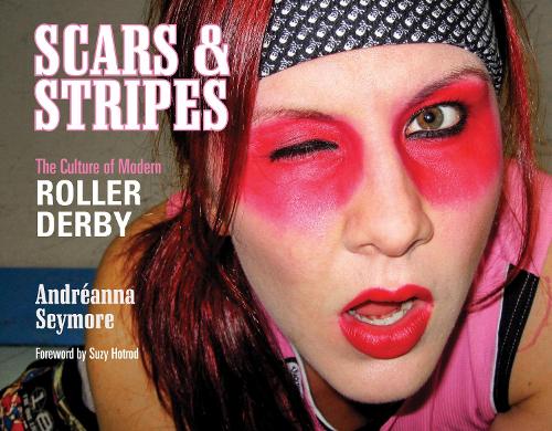 Scars & Stripes: The Culture of Modern Roller Derby (Hardback)