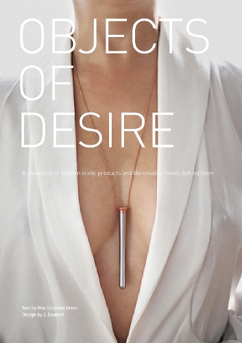 Objects of Desire: A Showcase of Modern Erotic Products and the Creative Minds Behind Them (Hardback)