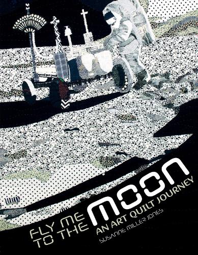Cover Fly Me to the Moon: An Art Quilt Journey