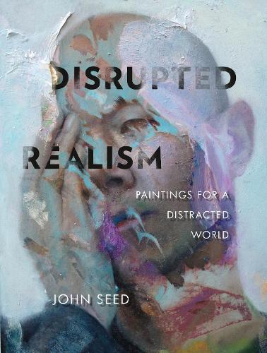 Disrupted Realism: Paintings for a Distracted World (Hardback)
