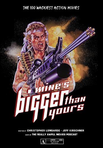 Mine's Bigger Than Yours: The 100 Wackiest Action Movies (Paperback)