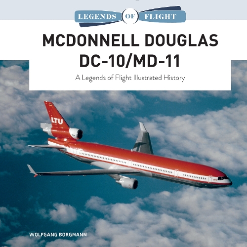 McDonnell Douglas DC-10/MD-11: A Legends of Flight Illustrated History (Hardback)