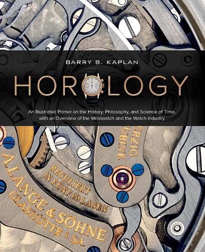Horology: An Illustrated Primer on the History, Philosophy, and Science of Time, with an Overview of the Wristwatch and the Watch Industry (Hardback)