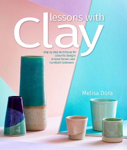 Lessons with Clay: Step-by-Step Techniques for Colorful Designs in Hand-Thrown and Hand-Built Tableware (Paperback)