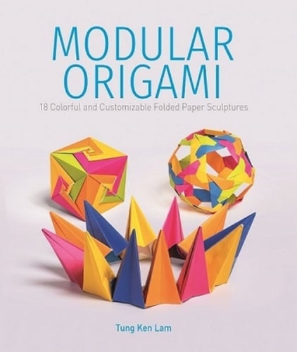 Modular Origami: 18 Colorful and Customizable Folded Paper Sculptures (Paperback)