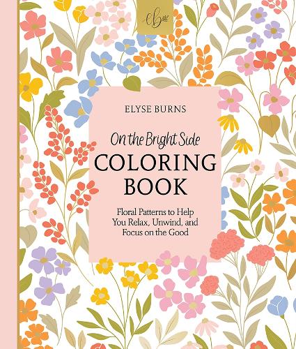 On the Bright Side Coloring Book: Floral Patterns to Help You Relax, Unwind, and Focus on the Good - On the Bright Side (Paperback)