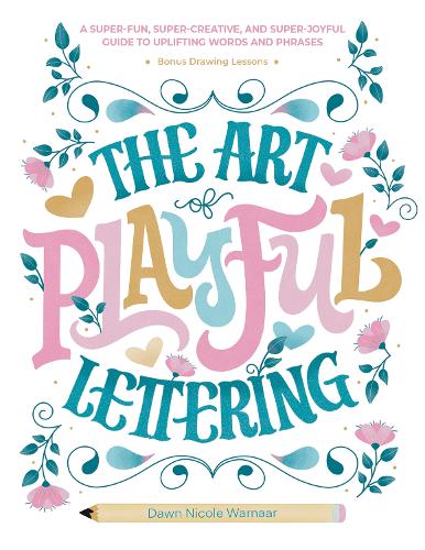 The Art of Playful Lettering: A Super-Fun, Super-Creative, and Super-Joyful Guide to Uplifting Words and Phrases - Includes Bonus Drawing Lessons (Hardback)