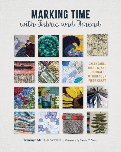 Marking Time with Fabric and Thread: Calendars, Diaries, and Journals within Your Fiber Craft (Hardback)