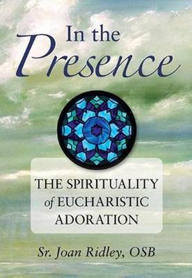In the Presence: The Spirituality of Eucharistic Adoration (Paperback)