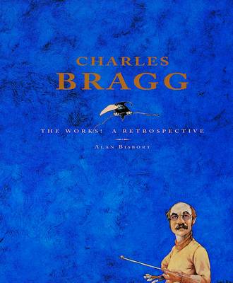Charles Bragg: The Works! - A Retrospective (Hardback)