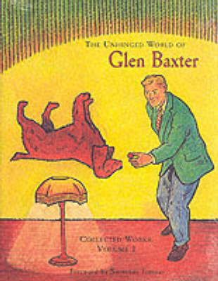 The Unhinged World of Glen Baxter: v.1: Collected Works (Hardback)