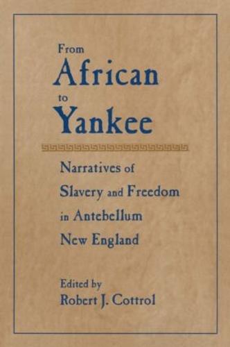 From African to Yankee: Narratives of Slavery and Freedom in Antebellum New England (Hardback)