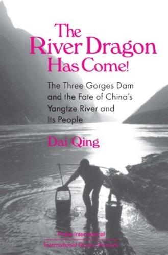 The River Dragon Has Come!: Three Gorges Dam and the Fate of China's Yangtze River and Its People: Three Gorges Dam and the Fate of China's Yangtze River and Its People (Hardback)