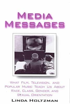 Media Messages: What Film, Television and Popular Music Teach Us About Race, Class, Gender and Sexual Orientation (Paperback)