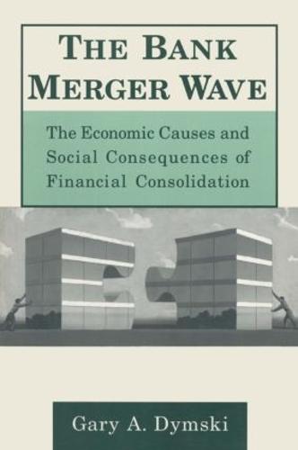 The Bank Merger Wave: The Economic Causes and Social Consequences of Financial Consolidation: The Economic Causes and Social Consequences of Financial Consolidation (Hardback)