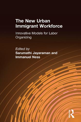 The New Urban Immigrant Workforce: Innovative Models for Labor Organizing: Innovative Models for Labor Organizing (Hardback)