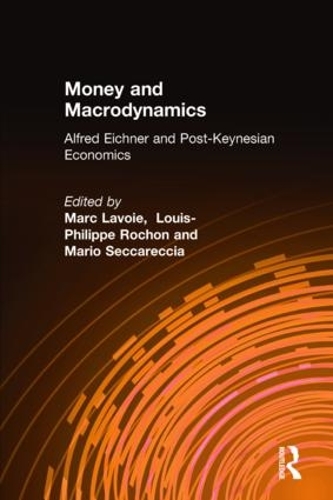 Money and Macrodynamics: Alfred Eichner and Post-Keynesian Economics (Hardback)