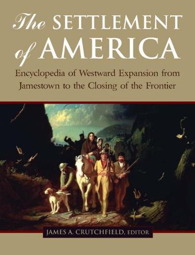 The Settlement of America: An Encyclopedia of Westward Expansion from Jamestown to the Closing of the Frontier (Hardback)