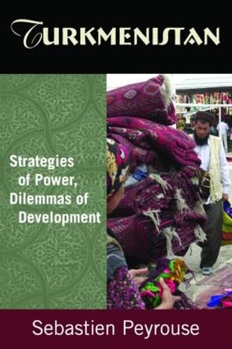 Turkmenistan: Strategies of Power, Dilemmas of Development: Strategies of Power, Dilemmas of Development (Hardback)